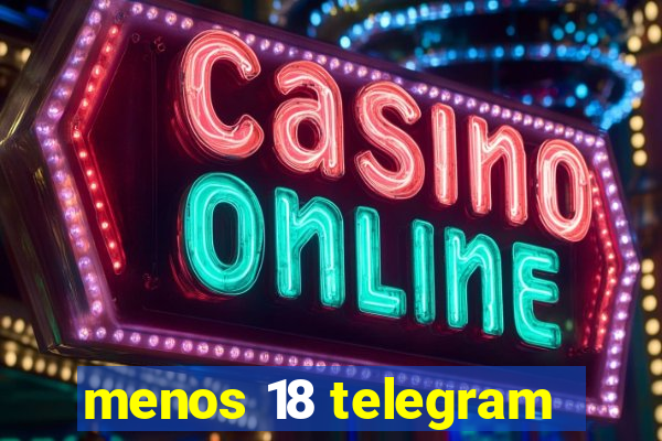 menos 18 telegram